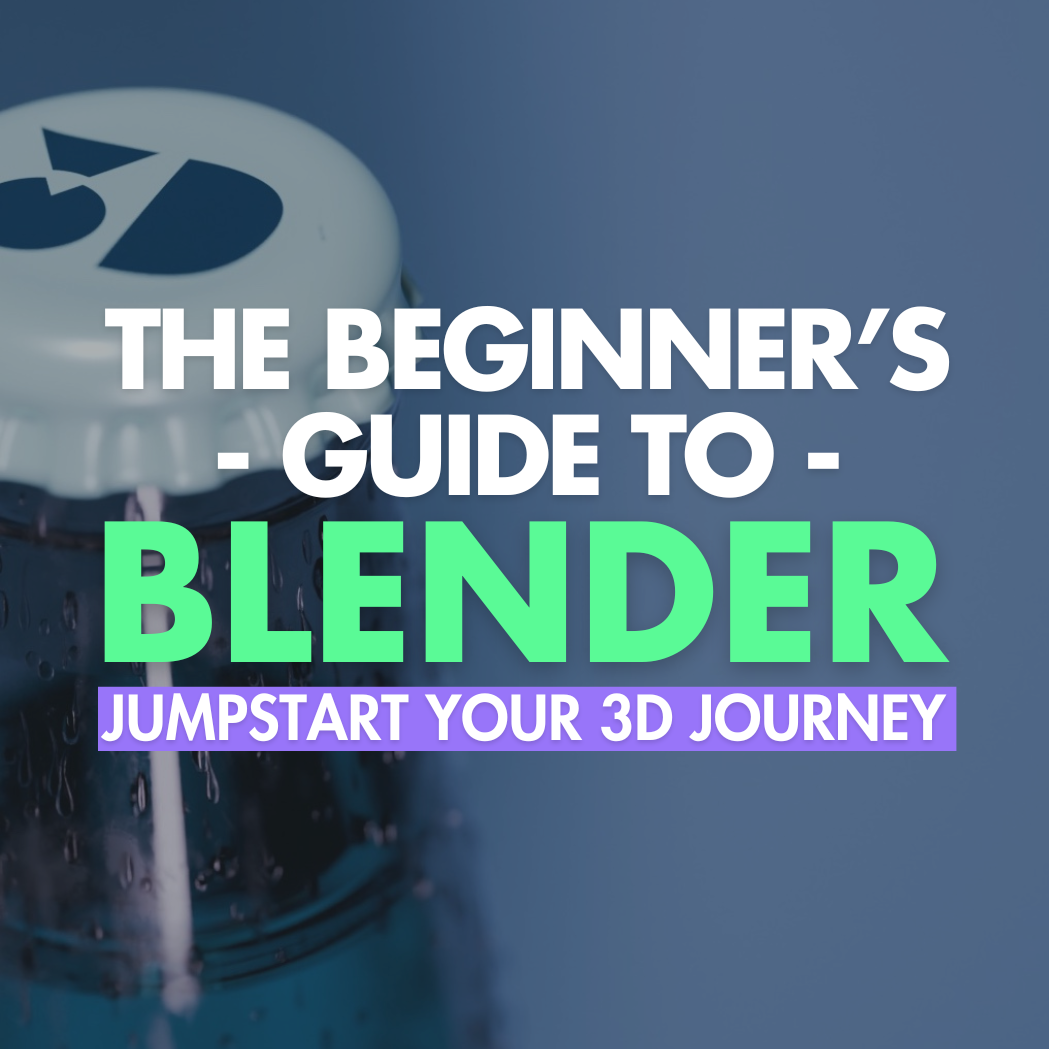 The Beginner's Guide to Blender: Jumpstart Your 3D Journey